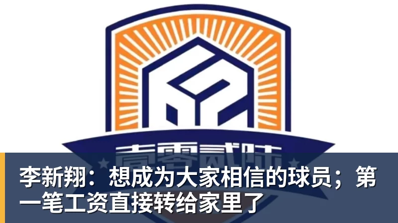 李新翔：想成为大家相信的球员；第一笔工资直接转给家里了