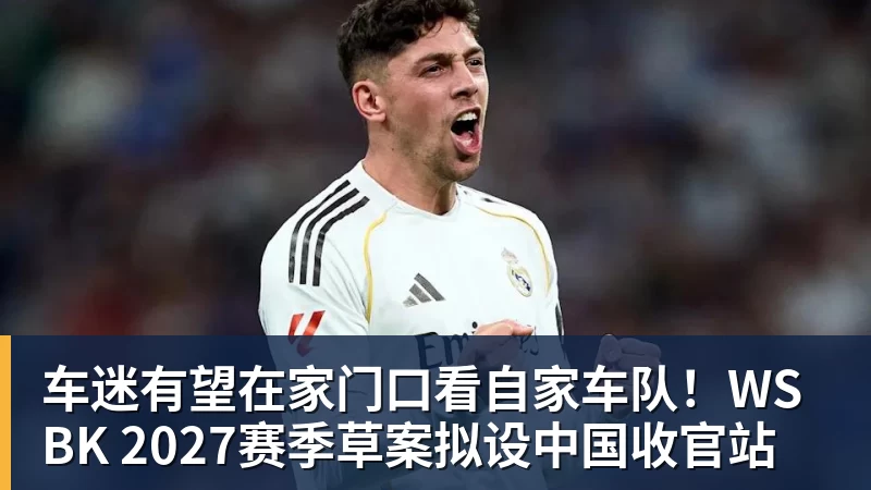 车迷有望在家门口看自家车队！WSBK 2027赛季草案拟设中国收官站